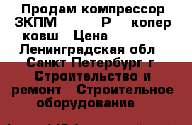 Продам компрессор ЗКПМ-440-100-Р2.2 копер ковш › Цена ­ 26 000 - Ленинградская обл., Санкт-Петербург г. Строительство и ремонт » Строительное оборудование   